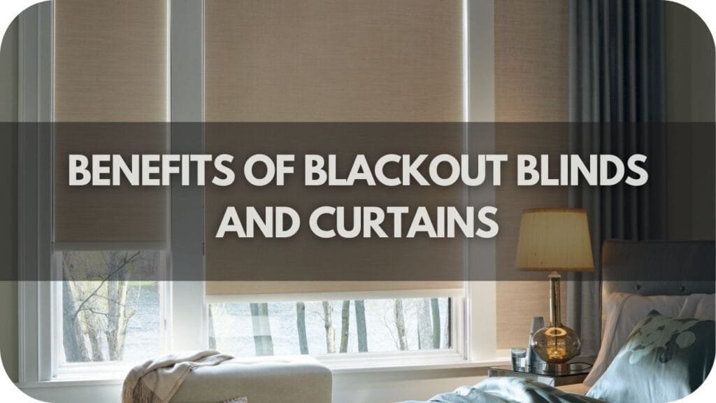 Benefits of Blackout Blinds and Curtains