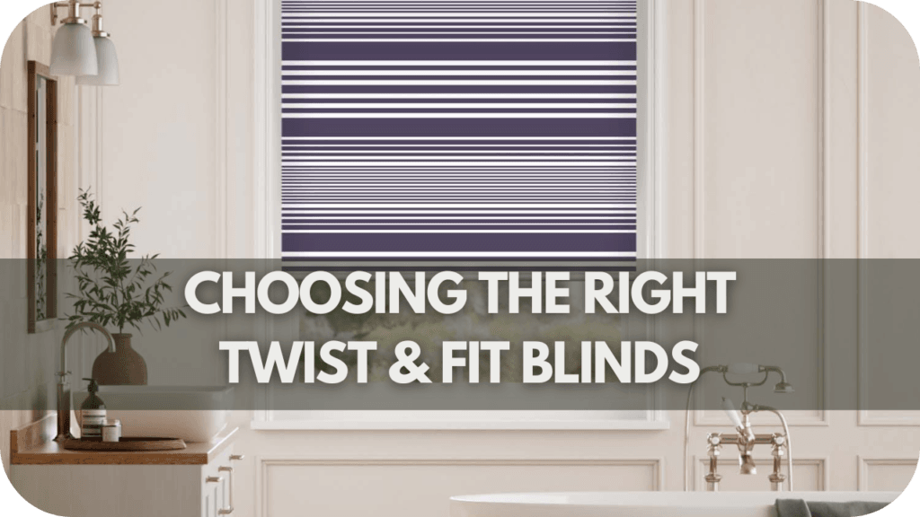 Choosing the Right Twist & Fit Blinds for Your Home
