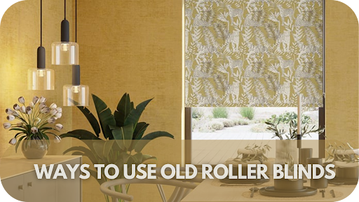 Don’t Throw Away Your Old Roller Blinds! 7 Genius Ways to Repurpose Them