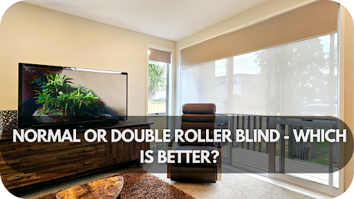 Normal or Double Roller Blind – Which Is Better?